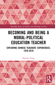 Becoming and Being a Moral-Political Education Teacher (Exploring Chinese Teachers' Experiences, 1978-2018) by Huaxin Yang, 9781032959887