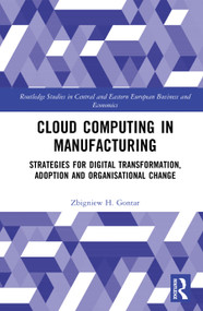 Cloud Computing in Manufacturing (Strategies for Digital Transformation, Adoption and Organisational Change) by Zbigniew H. Gontar, 9781032791890