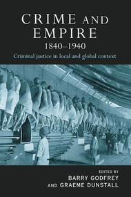 Crime and Empire 1840 - 1940 by Barry Godfrey, Graeme Dunstall, 9781843921080
