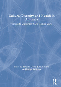 Culture, Diversity and Health in Australia (Towards Culturally Safe Health Care) by Tinashe Dune, Kim McLeod, Robyn Williams, 9780367686765