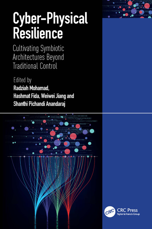 Cyber-Physical Resilience (Cultivating Symbiotic Architectures Beyond Traditional Control) by Radziah Mohamad, Hashmat Fida, Weiwei Jiang, Shanthi Pichandi Anandaraj, 9781041354543