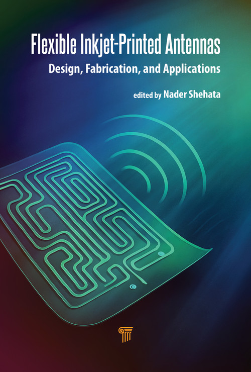 Flexible Inkjet-Printed Antennas (Design, Fabrication, and Applications) by Nader Shehata, 9789814968874