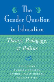 The Gender Question In Education (Theory, Pedagogy, And Politics) by Ann Diller, Barbara Houston, Kathryn Morgan, Maryann Ayim, 9780367318499
