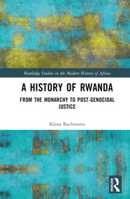 A History of Rwanda (From the Monarchy to Post-genocidal Justice) by Klaus Bachmann, 9781032272344