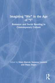 Imagining "We" in the Age of "I" (Romance and Social Bonding in Contemporary Culture) by Mary Harrod, Suzanne Leonard, Diane Negra, 9780367483289
