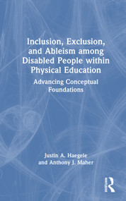 Inclusion, Exclusion, and Ableism among Disabled People within Physical Education (Advancing Conceptual Foundations) by Justin A. Haegele, Anthony J. Maher, 9781032988207