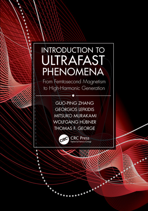 Introduction to Ultrafast Phenomena (From Femtosecond Magnetism to High-Harmonic Generation) by Guo-ping Zhang, Georgios Lefkidis, Mitsuko Murakami, Wolfgang Hübner, Thomas F. George, 9781498764285