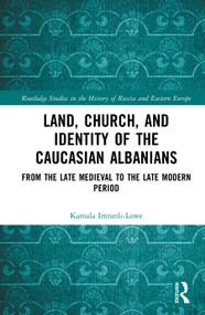 Land, Church, and Identity of the Caucasian Albanians (From the Late Medieval to the Late Modern Period) by Kamala Imranli-Lowe, 9781041126270