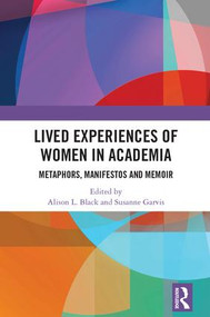 Lived Experiences of Women in Academia (Metaphors, Manifestos and Memoir) by Alison L. Black, Susanne Garvis, 9781138551121