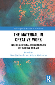 The Maternal in Creative Work (Intergenerational Discussions on Motherhood and Art) by Elena Marchevska, Valerie Walkerdine, 9780815381693