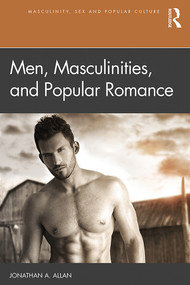 Men, Masculinities, and Popular Romance by Jonathan A. Allan, 9780815374053