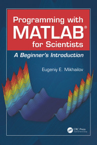 Programming with MATLAB for Scientists (A Beginner's Introduction) by Eugeniy E. Mikhailov, 9781138570047