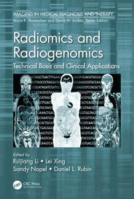 Radiomics and Radiogenomics (Technical Basis and Clinical Applications) by Ruijiang Li, Lei Xing, Sandy Napel, Daniel L. Rubin, 9780815375852