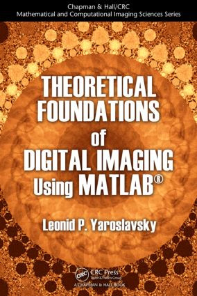 Theoretical Foundations of Digital Imaging Using MATLAB® by Leonid P. Yaroslavsky, 9781439861400