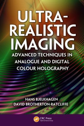 Ultra-Realistic Imaging (Advanced Techniques in Analogue and Digital Colour Holography) by Hans Bjelkhagen, David Brotherton-Ratcliffe, 9781439827994