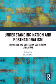 Understanding Nation and Postnationalism (Narrative and Context in South Asian Literature) by Shruti Das, 9781032941158