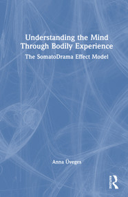 Understanding the Mind Through Bodily Experience (The SomatoDrama Effect Model) by Anna Üveges, 9781041114574