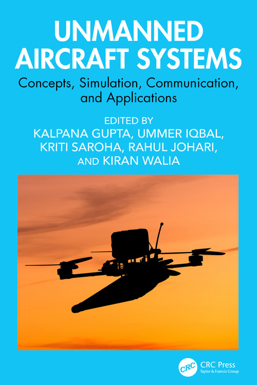 Unmanned Aircraft Systems (Concepts, Simulation, Communication, and Applications) by Kalpana Gupta, Ummer Iqbal, Kriti Saroha, Rahul Johari, Kiran Walia, 9781032983868