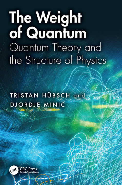 The Weight of Quantum (Quantum Theory and the Structure of Physics) by Tristan Hübsch, Djordje Minic, 9781041191285