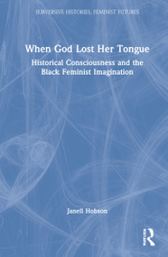When God Lost Her Tongue (Historical Consciousness and the Black Feminist Imagination) by Janell Hobson, 9780367198329