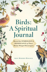 Birds-A Spiritual Journal (Record the Symbology & Significance of These Divine Winged Messengers) by Arin Murphy-Hiscock, 9781507228654