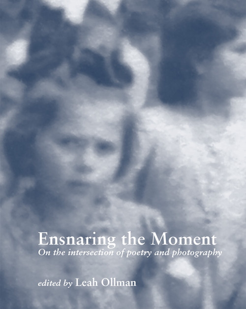 Ensnaring the Moment (On the intersection of poetry and photography) by Leah Ollman, 9798989960224