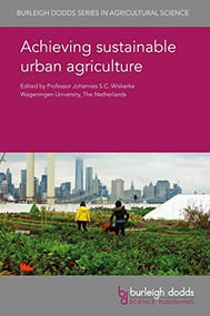 Achieving sustainable urban agriculture by Prof Johannes S. C. Wiskerke, Prof Johannes S. C. Wiskerke, Dr Nevin Cohen, Dr Laine Young, Prof Alison Blay-Palmer, Prof André Viljoen, Dr Katrin Bohn, Prof Stefano Pascucci, Dr Elisa Appolloni, Dr Francesco Orsini, Dr Cecilia Stanghellini, Prof Dickson Despommier, Dr Rosanne Wielemaker, Dr Jan Weijma, Prof Giovanni G. Bazzocchi, Prof. B. W. Alsanius, Dr M. Jirström, Dr M. T. Naznin, Dr S. Khalil, Dr E.-C. Ekström, Dr Delia Grace, Dr Elizabeth Cook, Dr Johanna Lindahl, Dr Anja Steglich, Dr Grit Bürgow, Prof Angela Million, Dr Erik Stange, Prof Cecil C. Konijnendijk, Dr Hyeone Park, 9781786763167