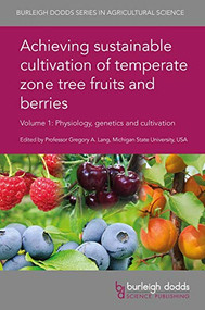 Achieving sustainable cultivation of temperate zone tree fruits and berries Volume 1 (Physiology, genetics and cultivation) by Prof. Gregory A. Lang, Dr Mark Mazzola, Dr Shashika S. Hewavitharana, Dr Gennaro Fazio, Dr Terence Robinson, Prof Ted DeJong, Dr Tomoya Esumi, Prof Ryutaro Tao, Dr Ksenija Gasic, Dr Chris Saski, Prof. Stefano Musacchi, Dr Davide Neri, Dr Denise Neilsen, Dr Gerry Neilsen, Dr Duane Greene, Dr Manoj Karkee, Dr Jacqueline Gordón, Dr Bernardita Sallato, Assoc. Prof. Matthew Whiting, Prof. Arthur Agnello, Dr Sara M. Villani, Dr Kerik D. Cox, Prof George W. Sundin, Dr Peter Toivonen, Ms Federica Blando, Dr Miriana Durante, Dr B. Dave Oomah, 9781786762085