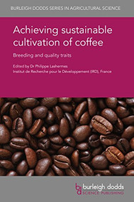 Achieving sustainable cultivation of coffee (Breeding and quality traits) by Dr Philippe Lashermes, Dr Philippe Lashermes, Marie-Christine Coombes, Prof. Fábio M. DaMatta, Thierry Joët, Stéphane Dussert, Sarada Krishnan, Herbert A.M. van der Vossen, N. Surya Prakash, Alan Carvalho Andrade, Chifumi Nagai, Jean-Jacques Rakotomalala, Charles Lambot, Juan Carlos Herrera, Michael N. Clifford, Iziar A. Ludwig, Alan Crozier, Ningjian Liang, Kaiwen Mu, David Kitts, Claudine Campa, Arnaud Petitvallet, Adriana Farah, Robert Buffo, Noël Durand, Angélique Fontana, Mario R. Fernández-Alduenda, Sastia P. Putri, Eiichiro Fukusaki, Louis Bockel, Dr Laure-Sophie Schiettecatte, 9781786761521