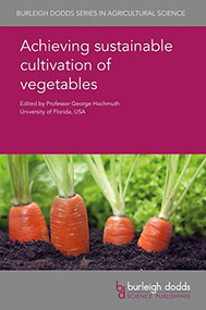 Achieving sustainable cultivation of vegetables by Prof. George Hochmuth, Dr Felipe H. Barrios-Masias, Dr Cristina Lazcano, Dr Leonardo H. Hernandez-Espinoza, Dr Frederik Börnke, Dr Dietmar Schwarz, Dr Laura A. Chatham, Prof. John A. Juvik, Dr Andre da Silva, Dr Timothy Coolong, Dr Ajay Nair, Dr Martine Dorais, Professor Dimitrios Savvas, Dr Damianos Neocleous, Dr Xin Zhao, Dr Francesco Di Gioia, Dr Kathleen Delate, Dr Erin N. Rosskopf, Dr Wenjing Guan, Prof. Mohammad Babadoost, Emeritus Prof. Kenneth Sorensen, Dr Joshua Freeman, Prof. Max Teplitski, Prof. Emmanuel Geoffriau, Prof. Mary Ruth McDonald, Dr Zachariah Telfer, Dr Germán Sandoya, Prof Rosemary Collier, Prof. Todd Wehner, Dr Rachel Naegele, Prof. S. Alan Walters, Dr Charles E. Barrett, Dr Lucas G. Paranhos, Dr Kati W. Migliaccio, Dr Gary K. England, Lincoln Zotarelli, Dr Diego Rubiales, Dr María J. González-Bernal, Dr Tom Warkentin, Dr Rosalind Bueckert, Dr Maria C. Vaz Patto, Dr Kevin McPhee, Dr Rebecca McGee, Dr Petr Smýkal, 9781786762368
