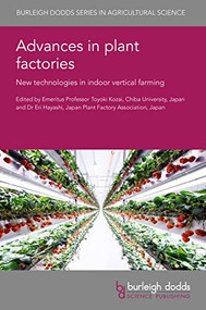 Advances in plant factories (New technologies in indoor vertical farming) by Emeritus Professor Toyoki Kozai, Emeritus Professor Toyoki Kozai, Dr Eri Hayashi, Dr Eri Hayashi, Dr Ying Liu, Dr Paul Kusuma, Professor Leo F. M. Marcelis, Dr Michael Martin, Dr Francesco Orsini, Dr Laura Carotti, Dr Mohammed Kazem Souri, Dr Giuseppina Pennisi, Dr Giorgio Gianquinto, Dr Michael Eaton, Professor Neil Mattson, Dr Yoshiaki Kitaya, Dr Wei Ma, Dr Zhiwei Tian, Dr Wenqing Jin, Dr Hua Li, Dr Yuxin Tong, Dr Qianxixi Min, Prof Ernst Woltering, Dr Yongran Ji, Dr Michele Butturini, Dr Na Lu, Dr Wenshou Xu, Dr Duyen Nguyen, Dr Francis Baumont De Oliviera, Dr Ronald Dyer, Dr Viviana Correa Galvis, Dr Pádraic Flood, Dr Pavlos Kalaitzoglou, Dr Hiroki Koga, Dr Kenzo Uchigasaki, Dr Katashi Kai, Dr Morio Okabe, Dr Gonçalo Neves, Dr Andrew Lloyd, Dr Niall Skinner, Dr Douglas Elder, Dr Dave Scott, Dr Niels Kortstee, Dr Emily Seward, Dr Csaba Hornyik, Dr Alexander Keel-Dwyer, Mr Lawrence Ross, 9781801463164