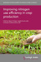 Improving nitrogen use efficiency in crop production by Adjunct Professor Jagdish Kumar Ladha, Dr C. Wagner-Riddle, Dr C. Wagner-Riddle, Professor Brent Kaiser, Professor Brent Kaiser, Professor Nandula Raghuram, Professor Nandula Raghuram, Professor Brenda Tubana, Professor Brenda Tubana, Dr Mizanur Rahman, Dr Bijay Singh, Dr Bijay Singh, Professor Deli Chen, Professor Deli Chen, Dr Chelsea K. Janke, Dr Chelsea K. Janke, Dr Harold van Es, Dr Harold van Es, Professor Masoud Hashemi, Professor Masoud Hashemi, Dr Alan Franzluebbers, Dr Alan Franzluebbers, Dr Iris Vogeler, Dr Iris Vogeler, Dr Lucie Chmelikova, Dr Lucie Chmelikova, Professor David Pannell, Professor David Pannell, Dr T. K. Adhya, Professor Ignacio Ciampitti, Professor Ignacio Ciampitti, Samantha Earl-Goulet, Dr Laura L. Van Eerd, Kate Congreves, Muhammad Uddin, Francine Perrine-Walker, Dinesh Kumar Jaiswal, Gilles Lemaire, Daniel Forestieri, R. J. Buresh, S. Peng, Shu Kee Lam, Baobao Pan, Xia Liang, Arvin Mosier, Dr Cristina Martinez, Dr Yash Dang, Dr Michael J. Bell, Jeff Melkonian, Rebecca Marjerison, Asjad Tariq Sheikh, Samantha Glaze-Corcoran, Dr Peter Sørensen, Ingrid Thomsen, Professor Friedhelm Taube, Kurt-Jürgen Hülsbergen, Sebastian Wolfrum, 9781801464703