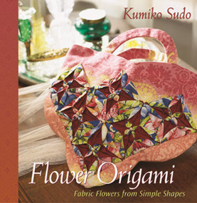 Flower Origami (Exotic Fabric Flowers from Simple Shapes) by Kumiko Sudo, 9780972121842