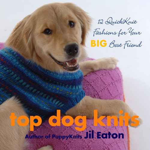 Top Dog Knits (12 Quick Knit Fashions for Your Big Best Friend) by Jil Eaton, 9781933308166