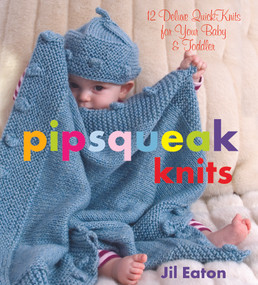 Pipsqueak Knits (12 Deluxe Quick Knits for Your Baby and Toddler) by Jil Eaton, 9781933308234