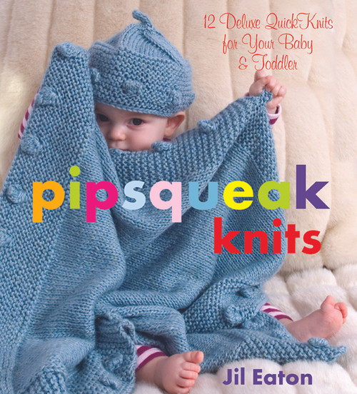 Pipsqueak Knits (12 Deluxe Quick Knits for Your Baby and Toddler) by Jil Eaton, 9781933308234