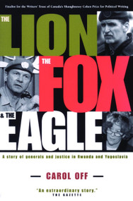 The Lion, the Fox and the Eagle (A Story of Generals and Justice in Rwanda and Yugoslavia) by Carol Off, 9780679311386