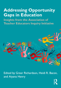 Addressing Opportunity Gaps in Education (Insights from the Association of Teacher Educators Inquiry Initiative) by Greer Richardson, Heidi R. Bacon, Aiyana Henry, 9781041112228