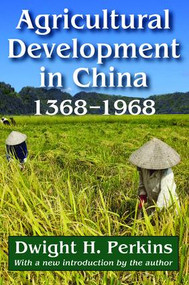 Agricultural Development in China, 1368-1968 by Dwight H. Perkins, 9781138518698
