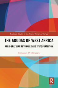 The Agudas of West Africa (Afro-Brazilian Returnees and State Formation) by Emmanuel O Oritsejafor, 9781041342410