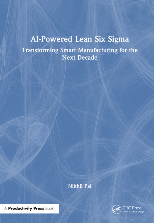 AI-Powered Lean Six Sigma (Transforming Smart Manufacturing for the Next Decade) by Nikhil Pal, 9781041276050