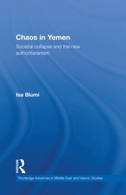 Chaos in Yemen (Societal Collapse and the New Authoritarianism) by Isa Blumi, 9780415780773