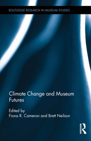 Climate Change and Museum Futures by Fiona Cameron, Brett Neilson, 9780415843911