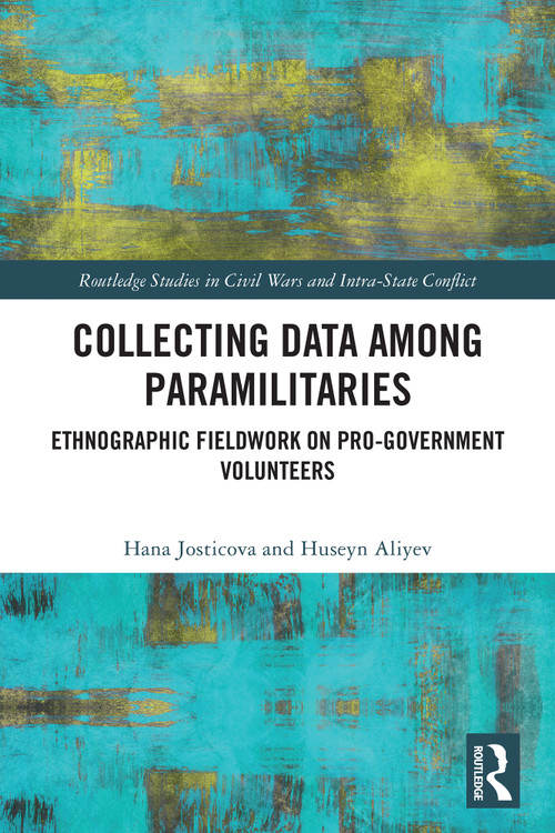 Collecting Data among Paramilitaries (Ethnographic Fieldwork on Pro-Government Volunteers) by Hana Josticova, Huseyn Aliyev, 9781032877334