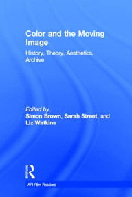 Color and the Moving Image (History, Theory, Aesthetics, Archive) by Simon Brown, Sarah Street, Liz Watkins, 9780415892636