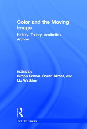 Color and the Moving Image (History, Theory, Aesthetics, Archive) by Simon Brown, Sarah Street, Liz Watkins, 9780415892636