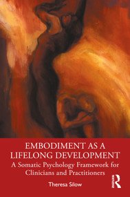 Embodiment as a Lifelong Development (A Somatic Psychology Framework for Clinicians and Practitioners) by Theresa Silow, 9781032958279