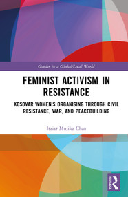 Feminist Activism in Resistance (Kosovar Women's Organising through Civil Resistance, War and Peacebuilding) by Itziar Mujika Chao, 9781032486840