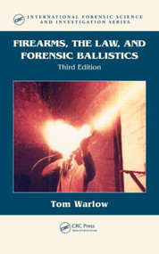 Firearms, the Law, and Forensic Ballistics by Tom Warlow, 9781439818275