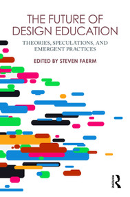 The Future of Design Education (Theories, Speculations, and Emergent Practices) by Steven Faerm, 9781041120377